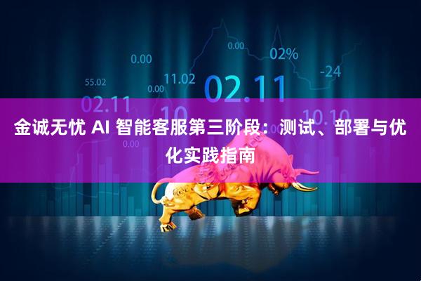 金诚无忧 AI 智能客服第三阶段：测试、部署与优化实践指南