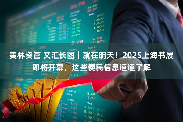 美林资管 文汇长图｜就在明天！2025上海书展即将开幕，这些便民信息速速了解