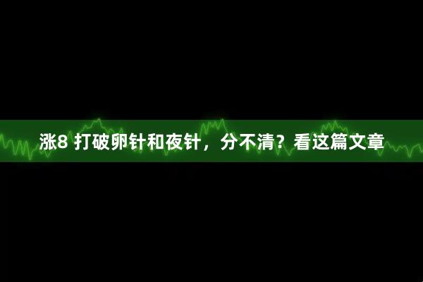 涨8 打破卵针和夜针,分不清?看这篇文章